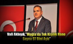 Vali Akbıyık "Muğla'da Tek Kişilik Hane Sayısı 97 Bini Aştı"