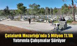 Çatalarık Mezarlığı’nda 5 Milyon TL’lik Yatırımla Çalışmalar Sürüyor