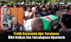 Trafik Kazasında Ağır Yaralanan Ülkü Kalkan, Son Yolculuğuna Uğurlandı