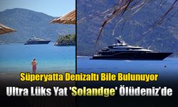 Ultra Lüks Yat 'Solandge' Ölüdeniz’de