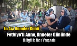 Fethiye'li Anne, Anneler Gününde Büyük Acı Yaşadı