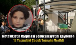 Motosikletin Çarpması Sonucu Hayatını Kaybeden 12 Yaşındaki Çocuk Toprağa Verildi