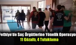 Fethiye’de Suç Örgütlerine Yönelik Operasyon; 11 Gözaltı, 4 Tutuklama