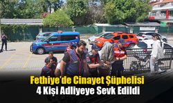 Fethiye’de Cinayet Şüphelisi 4 Kişi Adliyeye Sevk Edildi
