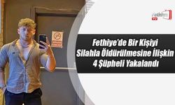 Fethiye’de Bir Kişinin Silahla Öldürülmesine İlişkin 4 Şüpheli Yakalandı