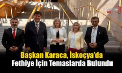 Başkan Karaca, İskoçya’da Fethiye İçin Temaslarda Bulundu