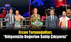 Ercan Torunoğulları, “Bölgemizin Değerine Sahip Çıkıyoruz”