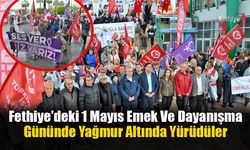 Fethiye'de Yağmur Altında 1 Mayıs Yürüyüşü