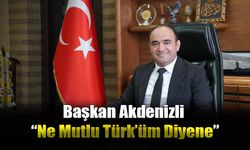 Başkan Akdenizli “Ne Mutlu Türk’üm Diyene”