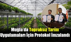 Muğla’da Topraksız Tarım Uygulamaları İçin Protokol İmzalandı