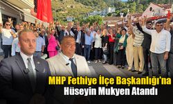 MHP Fethiye İlçe Başkanlığı'na Hüseyin Mukyen Atandı