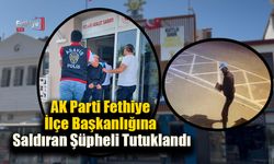 AK Parti Fethiye İlçe Başkanlığına Saldıran Şüpheli Tutuklandı