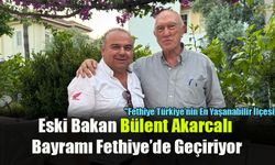 Eski Bakan Bülent Akarcalı Bayramı Fethiye’de Geçiriyor