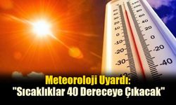 Meteoroloji Uyardı: "Sıcaklıklar 40 Dereceye Çıkacak"
