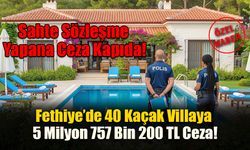 Fethiye’de 40 Kaçak Villaya 5 Milyon 757 Bin 200 TL Ceza!