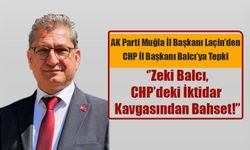 AK Parti Muğla İl Başkanı Laçin’den CHP İl Başkanı Balcı’ya Tepki