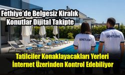 Fethiye’de Belgesiz Kiralık Konutlar Dijital Takipte