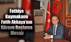 Fethiye Kaymakamı Fatih Akkaya’nın Göreve Başlama Mesajı