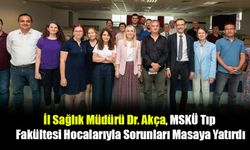 İl Sağlık Müdürü Dr. Akça, MSKÜ Tıp Fakültesi Hocalarıyla Sorunları Masaya Yatırdı