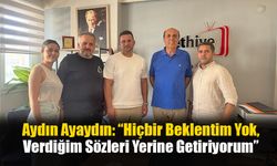 Aydın Ayaydın: “Hiçbir Beklentim Yok, Verdiğim Sözleri Yerine Getiriyorum”