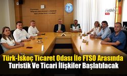 Türk-İskoç Ticaret Odası İle FTSO Arasında Turistik Ve Ticari İlişkiler Başlatılacak