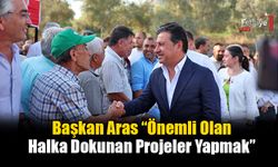 Başkan Aras “Önemli Olan Halka Dokunan Projeler Yapmak”