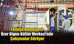 Fethiye Belediyesi Özer Olgun Kültür Merkezi’nde Çalışmalar Sürüyor