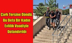 Çark Tersine Döndü, Bu Defa Bir Kadın Evlilik Vaadiyle Dolandırıldı