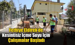 Fethiye Eldirek’de Kesintisiz İçme Suyu İçin Çalışmalar Başladı