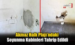 Akmaz Halk Plajı’ndaki Soyunma Kabinleri Tahrip Edildi