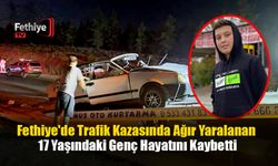Fethiye'de Trafik Kazasında Ağır Yaralanan 17 Yaşındaki Genç Hayatını Kaybetti