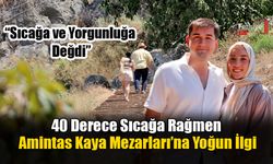 40 Derece Sıcağa Rağmen Amintas Kaya Mezarları’na Yoğun İlgi