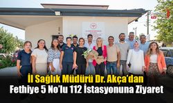 İl Sağlık Müdürü Dr. Akça’dan Fethiye 5 No’lu 112 İstasyonuna Ziyaret