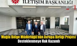 Muğla Bölge Müdürlüğü’nün Avrupa Birliği Projesi Desteklenmeye Hak Kazandı