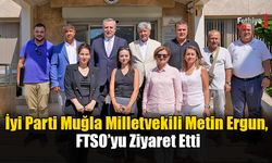 İyi Parti Muğla Milletvekili Metin Ergun, FTSO’yu Ziyaret Etti