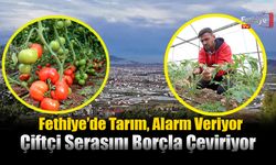 Fethiye’de Tarım Alarm Veriyor