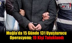 Muğla’da 15 Günde 131 Uyuşturucu Operasyonu: 19 Kişi Tutuklandı