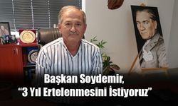 Başkan Soydemir, “3 Yıl Ertelenmesini İstiyoruz”