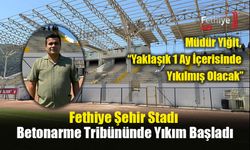 Fethiye Şehir Stadı Betonarme Tribününde Yıkım Başladı