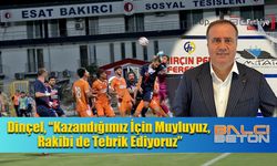 Dinçel, “Kazandığımız İçin Muyluyuz, Rakibi de Tebrik Ediyoruz”
