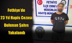 Fethiye’de 23 Yıl Hapis Cezası Bulunan Şahıs Yakalandı