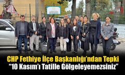 CHP Fethiye İlçe Başkanlığı’ndan Tepki