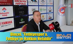 Dinçel, ‘’Fethiyespor’a ve Fethiye’ye Hakkım Helaldir’’