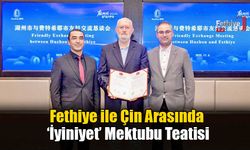 Fethiye ile Çin Arasında ‘İyiniyet’ Mektubu Teatisi