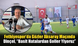 Fethiyespor’da Gözler Aksaray Maçında