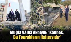 Muğla Valisi Akbıyık: "Kaunos, Bu Toprakların Hafızasıdır"