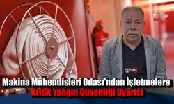 Makina Mühendisleri Odası'ndan İşletmelere Kritik Yangın Güvenliği Uyarısı