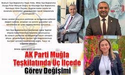 AK Parti Muğla Teşkilatında Üç İlçede Görev Değişimi