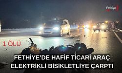 Fethiye’de Hafif Ticari Araç Elektrikli Bisikletliye Çarptı: 1 Ölü