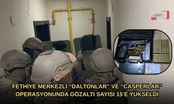 Fethiye Merkezli “Daltonlar” Ve “Casperlar” Operasyonunda Gözaltı Sayısı 15’e Yükseldi